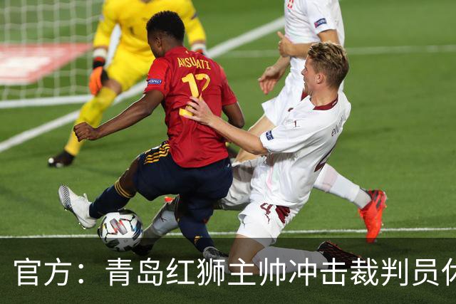 官方：青岛红狮主帅冲击裁判员休息室言语威胁 禁赛10场罚款5万元